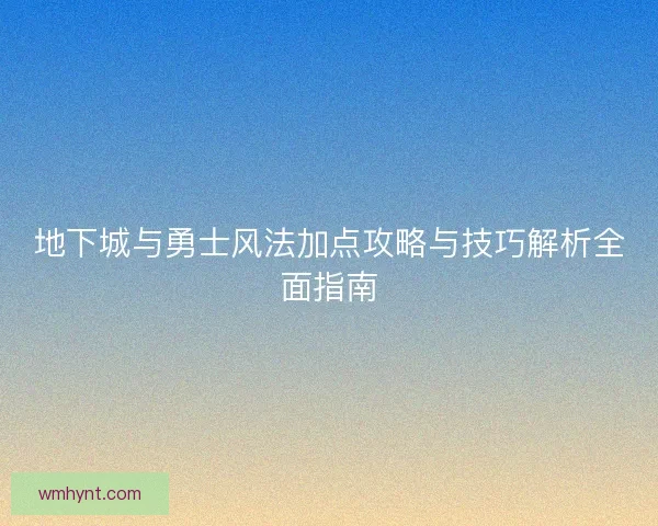 地下城与勇士风法加点攻略与技巧解析全面指南