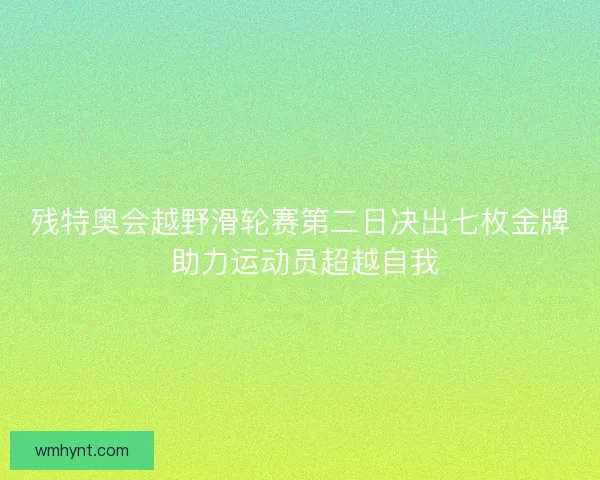 残特奥会越野滑轮赛第二日决出七枚金牌 助力运动员超越自我